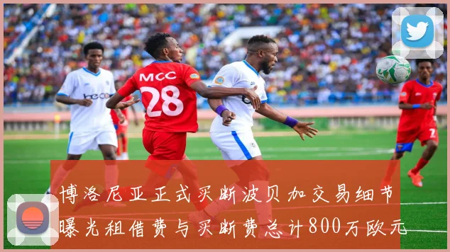 博洛尼亚正式买断波贝加交易细节曝光租借费与买断费总计800万欧元