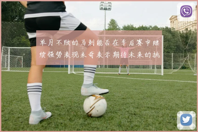 单月不败的马刺能否在季后赛中继续强势表现米奇表示期待未来的挑战